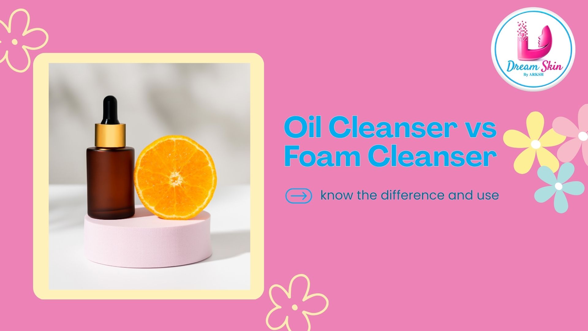 Oil Cleanser vs Foam Cleanser: Which One Should You Choose?